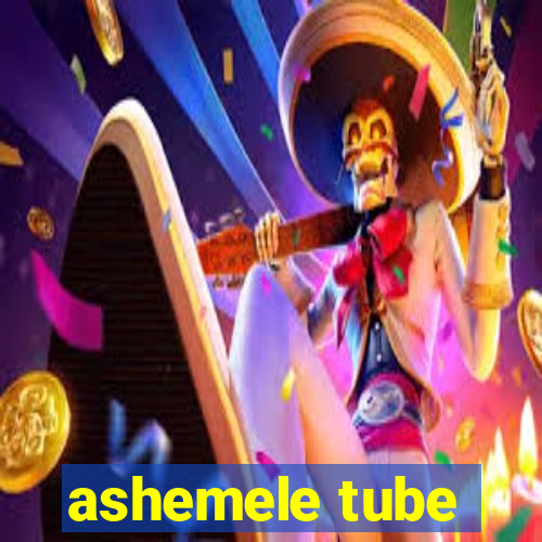 ashemele tube